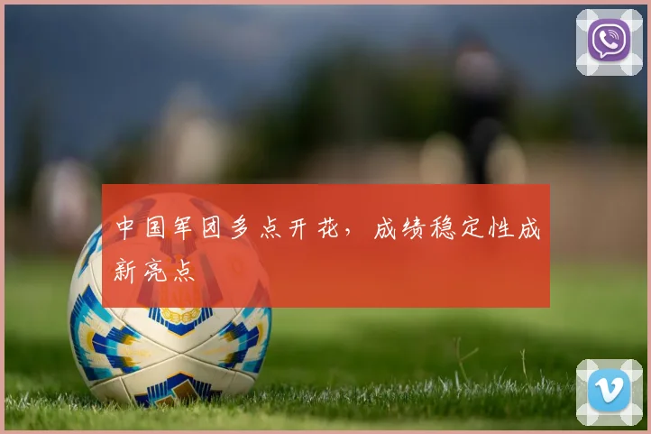 中国军团多点开花，成绩稳定性成新亮点